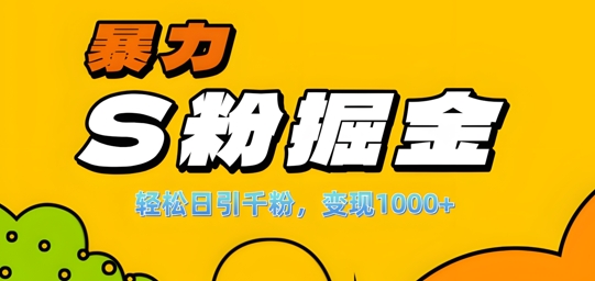 单人单机日引千粉，变现1k+，S粉流量掘金计划攻略【揭秘】-送财鼠