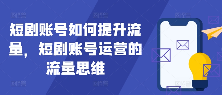 短剧账号如何提升流量，短剧账号运营的流量思维-送财鼠
