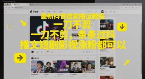 最新抖音搜索搬运教程，一刀不剪，条条过抖，推文短剧影视涨粉都可以-送财鼠