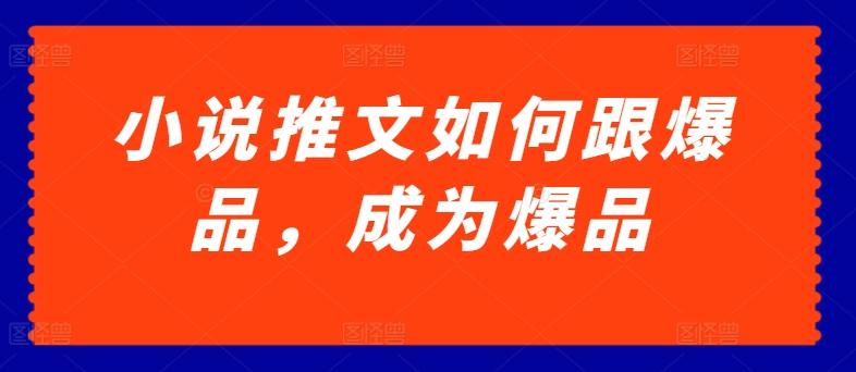 小说推文如何跟爆品，成为爆品【揭秘】-送财鼠
