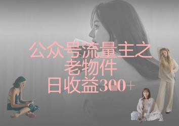 公众号流量主之老物件日收益300+-送财鼠