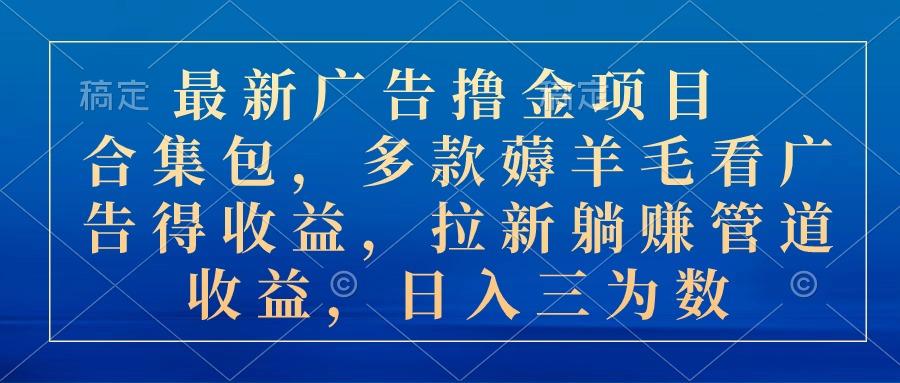 最新广告撸金项目合集包，多款薅羊毛看广告收益 拉新管道收益，日入三为数-送财鼠