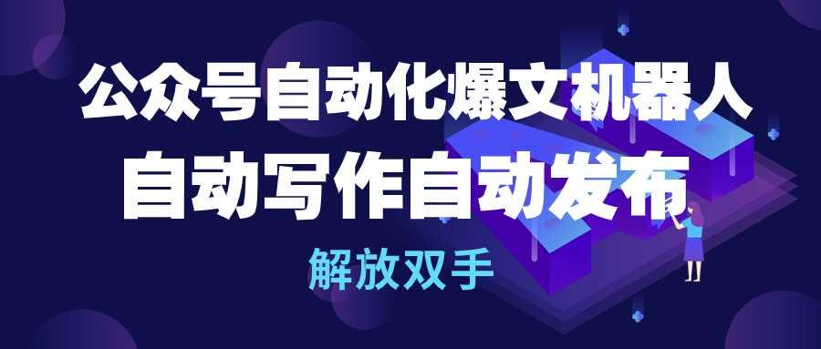 (10069期)公众号流量主自动化爆文机器人，自动写作自动发布，解放双手-送财鼠