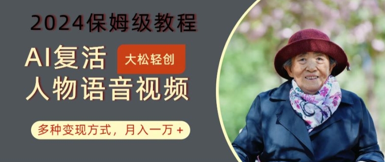AI复活人物讲话视频：2024保姆级教程，多种变现方式，月入一万+【揭秘】-送财鼠