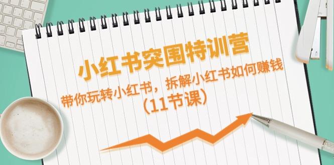 小红书突围特训营，拆解小红书如何赚钱，带你玩转小红书(11节课)-送财鼠