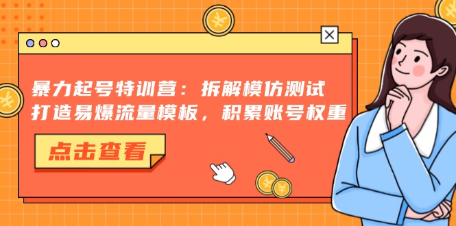 暴力起号特训营：拆解模仿测试，打造易爆流量模板，积累账号权重-送财鼠