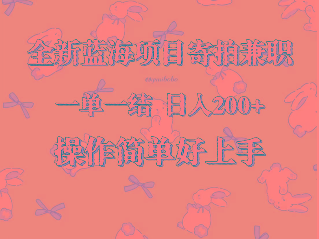 全新蓝海项目寄拍兼职，日入200+，操作简单好上手。-送财鼠