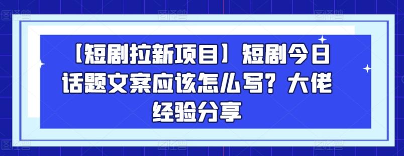 【短剧拉新项目】短剧今日话题文案应该怎么写？大佬经验分享-送财鼠