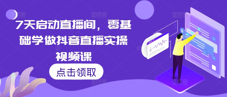 7天启动直播间，零基础学做抖音直播实操视频课-送财鼠