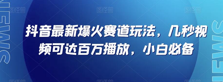 抖音最新爆火赛道玩法，几秒视频可达百万播放，小白必备（附素材）【揭秘】-送财鼠