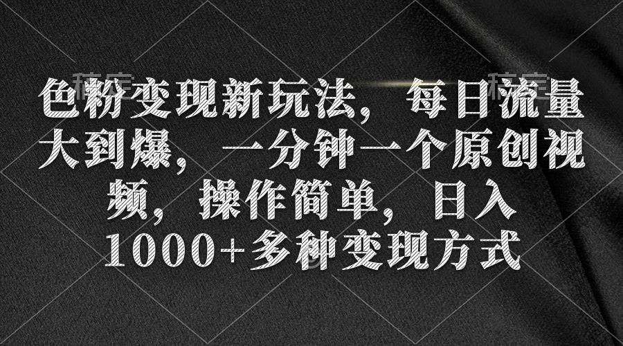 (9282期)色粉变现新玩法，每日流量大到爆，一分钟一个原创视频，操作简单，日入1…-送财鼠