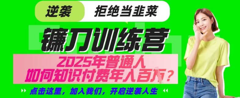 【网创项目终点站-镰刀训练营超级IP合伙人】25年普通人如何通过“知识付费”年入百个-仅此一版【揭秘】-送财鼠