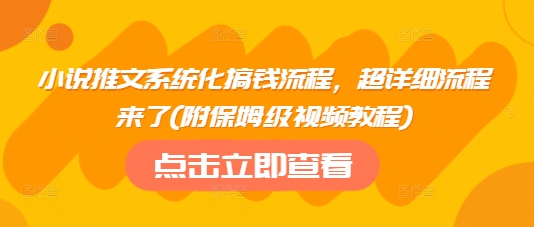 小说推文系统化搞钱流程，超详细流程来了(附保姆级视频教程)-送财鼠
