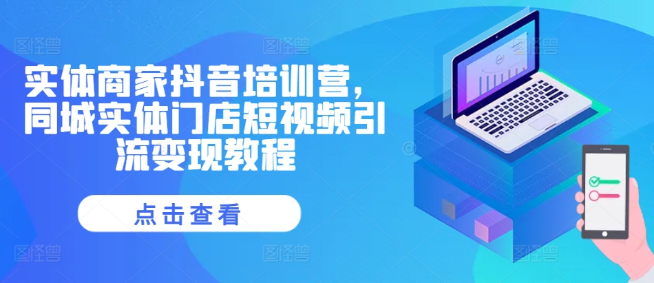 实体商家抖音培训营，同城实体门店短视频引流变现教程-送财鼠