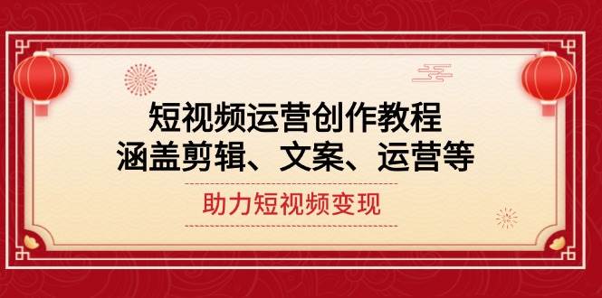 短视频运营创作教程，涵盖剪辑、文案、运营等，助力短视频变现-送财鼠