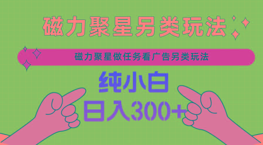磁力聚星做任务看广告撸马扁，不靠流量另类玩法日入300+-送财鼠