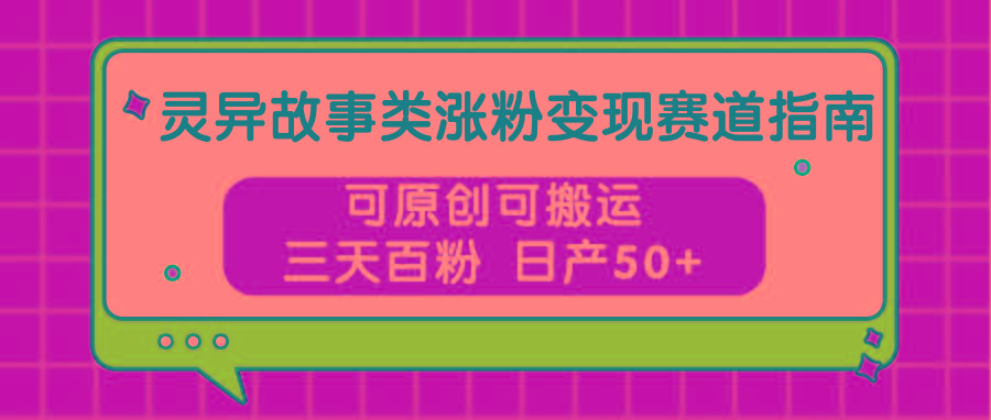 灵异故事类涨粉变现赛道指南，可原创可搬运，三天百粉 日产50+-送财鼠