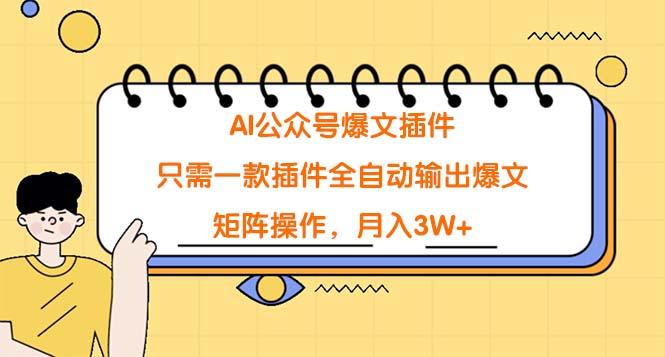 (9248期)AI公众号爆文插件，只需一款插件全自动输出爆文，矩阵操作，月入3W+-送财鼠