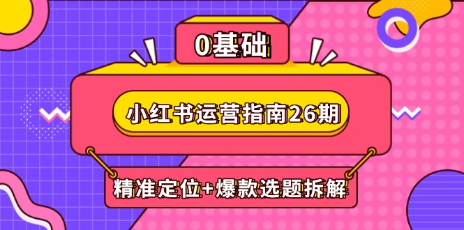小红书运营指南26期：精准定位+爆款选题拆解,DeepSeek辅助创作与电商变现-送财鼠