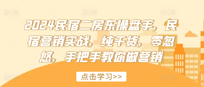 2024民宿二房东操盘手，民宿营销实战，纯干货，零忽悠，手把手教你做营销-送财鼠