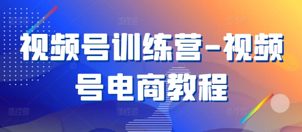 视频号训练营-视频号电商教程-送财鼠