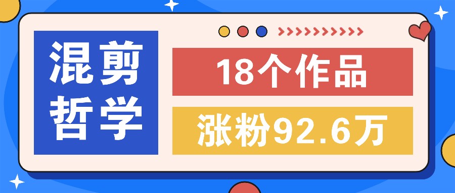 短视频混剪哲学号，小众赛道大爆款18个作品，涨粉92.6万！-送财鼠