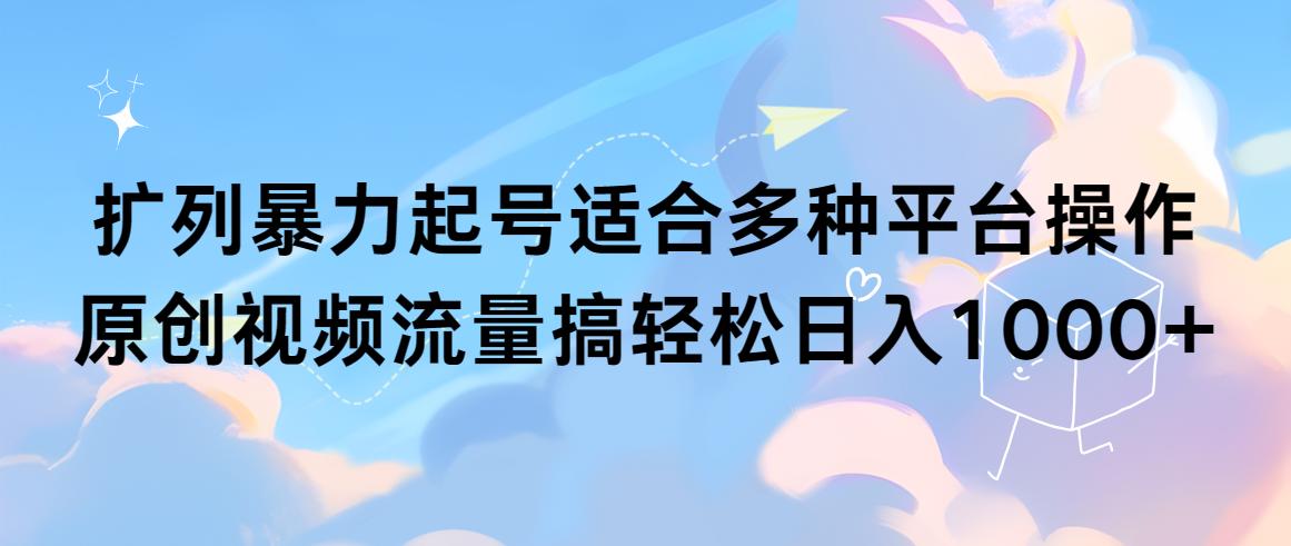 (9251期)扩列暴力起号适合多种平台操作原创视频流量搞轻松日入1000+-送财鼠
