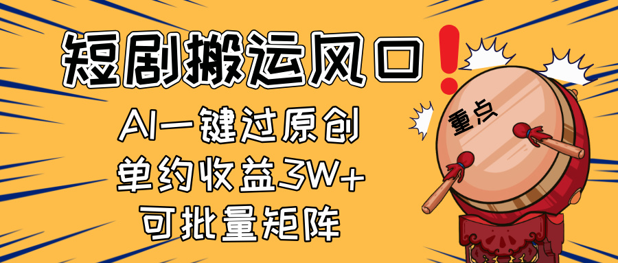2025短剧搬运风口！复制粘贴AI一键过原创，单月收益3W+，新手可矩阵放…-送财鼠