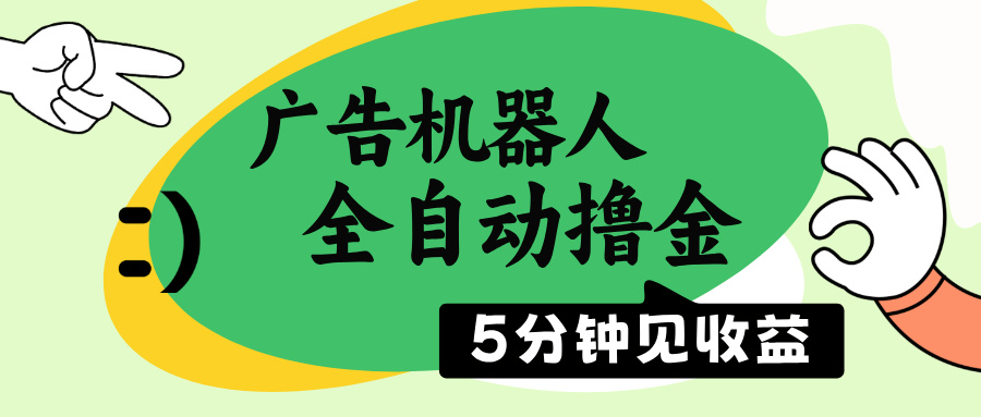 广告机器人全自动撸金，5分钟见收益，无需人工，单机日入500+-送财鼠