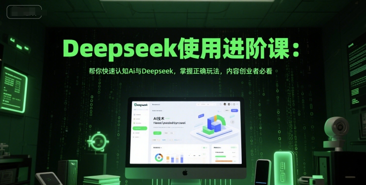 Deepseek使用进阶课：帮你快速认知Ai与Deepseek，掌握正确玩法，内容创业者必看-送财鼠