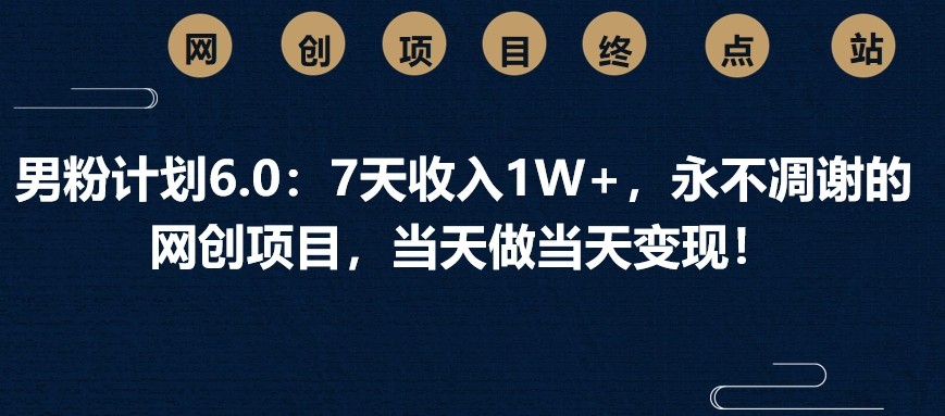 男粉计划6.0：7天收入1W+，永不凋谢的网创项目，当天做当天变现！-送财鼠