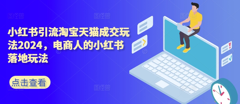 小红书引流淘宝天猫成交玩法2024，电商人的小红书落地玩法-送财鼠