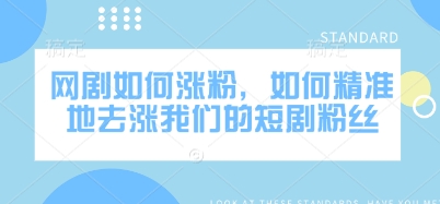 网剧如何涨粉，如何精准地去涨我们的短剧粉丝-送财鼠