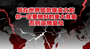 付费文章：写在世界局势骤变之前，你一定要做好的重大准备，否则追悔莫及-送财鼠
