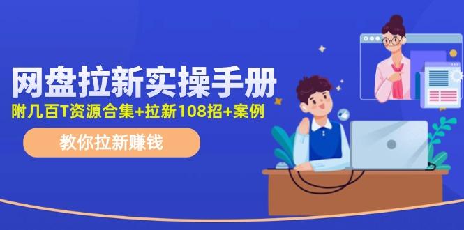 网盘拉新实操手册：教你拉新赚钱(附几百T资源合集+拉新108招+案例-送财鼠
