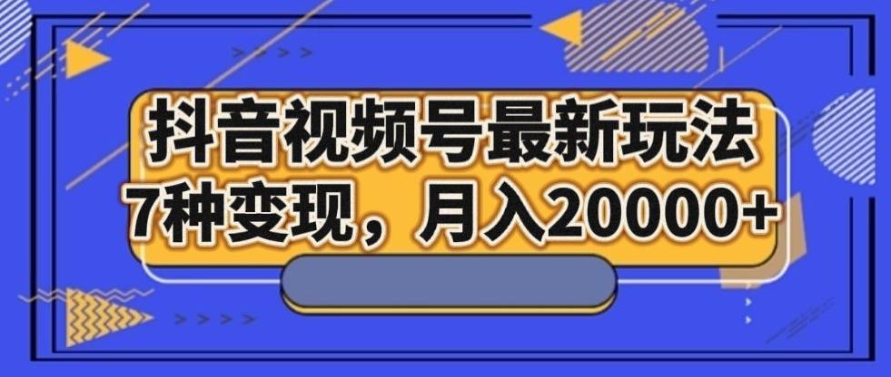 抖音视频号最新玩法，7种变现，月入20000+-送财鼠