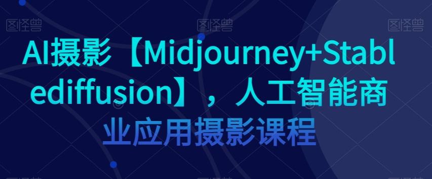 AI摄影【Midjourney+Stablediffusion】，人工智能商业应用摄影课程-送财鼠