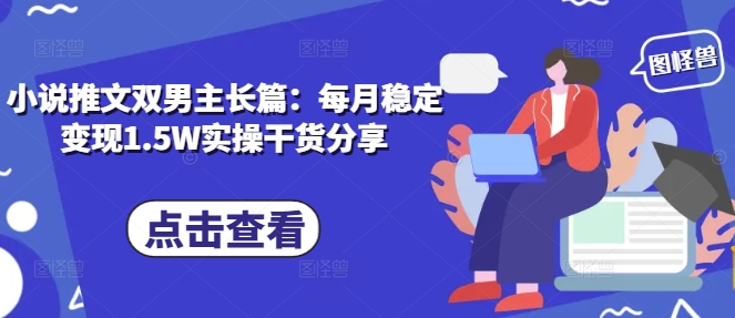 小说推文双男主长篇：每月稳定变现1.5W实操干货分享-送财鼠