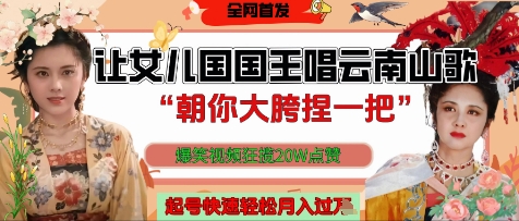 让女儿国国王开口唱云南山歌“朝你大胯捏一把”，爆笑视频狂揽点赞20W点赞，熟练后起号快轻松月入过W-送财鼠