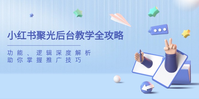 小红书聚光后台教学全攻略，功能、逻辑深度解析，助你掌握推广技巧-送财鼠