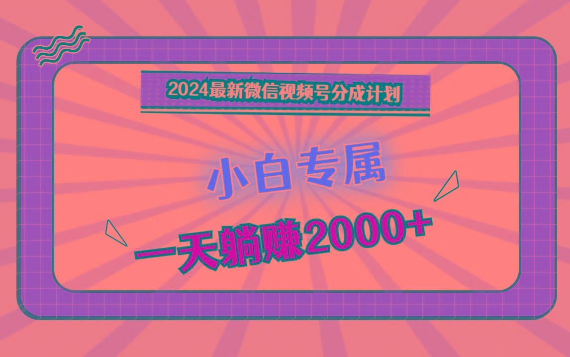 2024最新微信视频号分成计划,对新人友好,一天躺赚2000+-送财鼠
