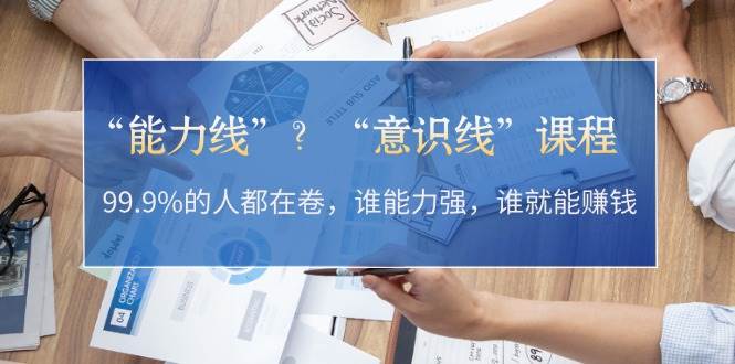 “能力线”“意识线”?99.9%的人都在卷,谁能力强,谁就能赚钱-送财鼠