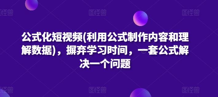 公式化短视频(利用公式制作内容和理解数据)，摒弃学习时间，一套公式解决一个问题-送财鼠