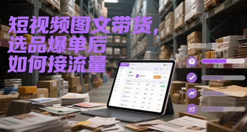 短视频图文带货，选品爆单后如何接流量-送财鼠