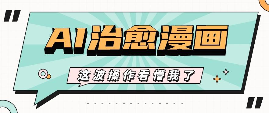 AI国风治愈漫画文案玩法，条条都是爆款，1个作品收益500+【视频+软件】-送财鼠