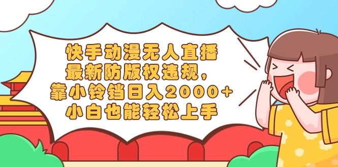 快手动漫无人直播，最新防版权违规，靠小铃铛日入2000+，小白也能轻松上…-送财鼠