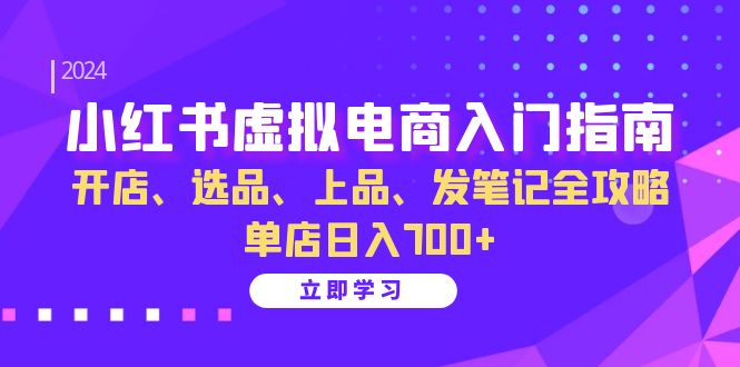 小红书虚拟电商入门指南：开店、选品、上品、发笔记全攻略 单店日入700+-送财鼠