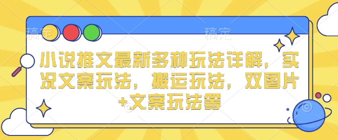 小说推文最新多种玩法详解，实况文案玩法，搬运玩法，双图片+文案玩法等-送财鼠