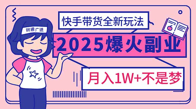 2025年爆红副业！快手带货全新玩法，月入1万加不是梦！-送财鼠