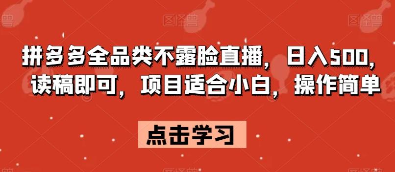 拼多多全品类不露脸直播，日入500，读稿即可，项目适合小白，操作简单【揭秘】-送财鼠